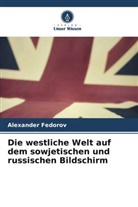 Alexander Fedorov - Die westliche Welt auf dem sowjetischen und russischen Bildschirm