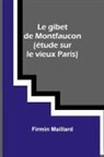Firmin Maillard - Le gibet de Montfaucon (étude sur le vieux Paris)