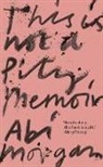 Abi Morgan - This is Not a Pity Memoir