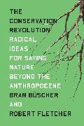 Bram Buscher, Bram Büscher, Robert Fletcher, Fletcher Robert - The Conservation Revolution Radical Ideas for Saving Nature Beyond the Anthropocene
