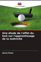 Aaron Pauls - Une étude de l'effet du test sur l'apprentissage de la motricité