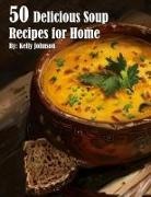 Kelly Johnson - 50 Delicious Soup Recipes for Home