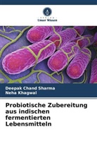 Neha Khagwal, Deepak Chand Sharma - Probiotische Zubereitung aus indischen fermentierten Lebensmitteln