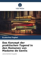 Ecaterina Foghel - Das Konzept der praktischen Tugend in den Romanen von Madame de Genlis