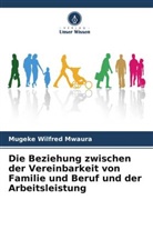 Mugeke Wilfred Mwaura - Die Beziehung zwischen der Vereinbarkeit von Familie und Beruf und der Arbeitsleistung