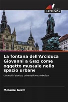Melanie Germ - La fontana dell'Arciduca Giovanni a Graz come oggetto museale nello spazio urbano