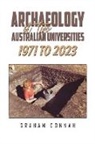 Graham Connah - Archaeology at Two Australian Universities 1971 to 2023