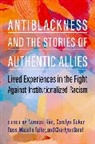 Carolyn Coker Ross, Mazella Fuller, Norman Kim, Norman (Co-Founder Kim, Norman (EDT)/ Ross Kim, Carolyn Coker Ross... - Antiblackness and the Stories of Authentic Allies