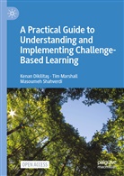 Kenan Dikilitas, Kenan Dikilitaş, Tim Marshall, Masoumeh Shahverdi - A Practical Guide to Understanding and Implementing Challenge-Based Learning