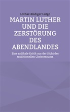 Lothar-Rüdiger Lütge - Martin Luther und die Zerstörung des Abendlandes