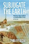 Philipp Blom - Subjugate the Earth
