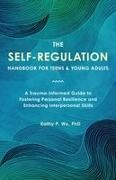 Wu, Kathy Wu, Kathy P. Wu - Self Regulation Handbook for Teens and Young Adults A Trauma Informed Guide to Fostering Personal Resilience Enhancing