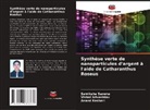 Anand Keshari, Samiksha Saxena, Vishal Srivashtav - Synthèse verte de nanoparticules d'argent à l'aide de Catharanthus Roseus