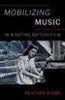 Heather Wiebe, Heather (Teaching Professor in Music and Li Wiebe, Wiebe Heather - Mobilizing Music in Wartime British Film