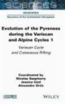 Nicolas Saspiturry, Alexandre Ortiz, Nicolas Saspiturry, Jessica Uzel - Evolution of the Pyrenees During the Variscan and Alpine Cycles, Volume 1