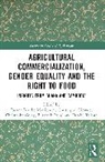 Joanna Bourke Martignoni, Christophe Gironde, Gironde Christophe, Christophe Golay, Golay Christophe, Elisabeth Prügl... - Agricultural Commercialization, Gender Equality and the Right to Food