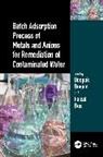 Faizal Bux, Bux Faizal, Deepak Gusain - Batch Adsorption Process of Metals and Anions for Remediation of Contaminated Water