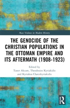 Taner Akçam, Kyriakos Chatzikyriakidis, Theodosios Kyriakidis - The Genocide of the Christian Populations in the Ottoman Empire and its Aftermath (1908-1923)