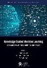 Ramakrishnan Kannan, Anuj Karpatne, Vipin Kumar, Kumar Vipin - Knowledge Guided Machine Learning