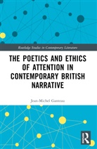Jean-Michel Ganteau, Ganteau Jean-Michel - Poetics and Ethics of Attention in Contemporary British Narrative