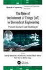 Korhan Cengiz, Sushree Bibhuprada B. Priyadarshini, Devendra Kumar Sharma, Rohit Sharma - The Role of the Internet of Things (IoT) in Biomedical Engineering