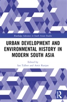 Amit Ranjan, Ian Talbot, Talbot Ian - Urban Development and Environmental History in Modern South Asia