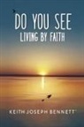Keith Joseph Bennett - Do You See Living by Faith