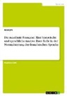 Anonymous - Die Académie Française. Eine historische und sprachliche Analyse ihrer Rolle in der Normalisierung der französischen Sprache
