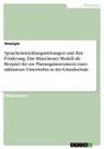 Anonymous - Sprachentwicklungsstörungen und ihre Förderung. Das Münchener Modell als Beispiel für ein Planungsinstrument eines inklusiven Unterrichts in der Grundschule