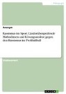 Anonymous - Rassismus im Sport. Länderübergreifende Maßnahmen und Lösungsansätze gegen den Rassismus im Profifußball
