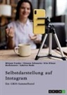 GRIN Verlag (Hrsg ), GRIN Verlag (Hrsg., Kim Eil Beckmannn, Kim Eileen Beckmannn, Mirjam Franke, Sabrina Rode... - Selbstdarstellung auf Instagram. Jugendliche, Influencer und die Rolle des Selbst im digitalen Zeitalter