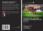 Sachin Gautam, V. K. Singh, Dharmesh Tewari - Principios de nutrición animal y tecnología de los piensos