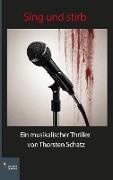 Thorsten Schatz - Sing und stirb Ein musikalischer Thriller