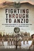 Stewart Mitchell - Fighting Through to Anzio The Gordon Highlanders in the Second World War (6th Battalion and 1st London Scottish)