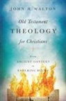 John H. Walton - Old Testament Theology for Christians – From Ancient Context to Enduring Belief
