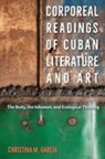 Christina M. Garcia, Christina M Garc&iacute;a - Corporeal Readings of Cuban Literature and Art