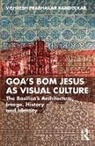 Vishvesh Prabhakar Kandolkar - Goas Bom Jesus As Visual Culture