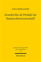 Alexander Jansen - Grundrechte als Produkt der Staatsrechtswissenschaft?