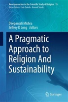D Long, Jeffery D Long, Deepanjali Mishra - A Pragmatic Approach to Religion And Sustainability