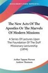Arthur Tappan Pierson - The New Acts Of The Apostles Or The Marvels Of Modern Missions