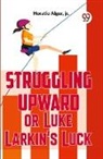 Horatio Alger Jr. - Struggling Upward Or Luke Larkin'S Luck