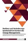 Anonymous - Resilienz und Veränderungsbereitschaft im Kontext des Change Managements