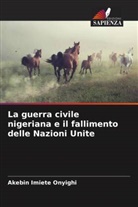 Akebin Imiete Onyighi - La guerra civile nigeriana e il fallimento delle Nazioni Unite