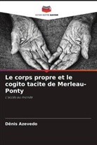 Dênis Azevedo - Le corps propre et le cogito tacite de Merleau-Ponty