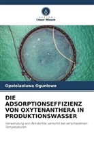 Opololaoluwa Ogunlowo - DIE ADSORPTIONSEFFIZIENZ VON OXYTENANTHERA IN PRODUKTIONSWASSER
