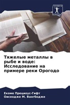 Ekome Precious-Gift, Oiseodzhe M. Vangbodzhe - Tqzhelye metally w rybe i wode: Issledowanie na primere reki Orogodo