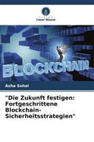 Asha Sohal - "Die Zukunft festigen: Fortgeschrittene Blockchain-Sicherheitsstrategien"