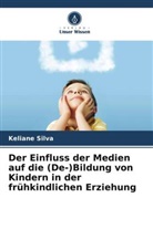 Keliane Silva - Der Einfluss der Medien auf die (De-)Bildung von Kindern in der frühkindlichen Erziehung