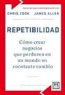 James Allen, Chris Zook - Repetibilidad : cómo crear negocios que perduren en un mundo en constante cambio