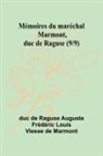 Duc de Raguse Auguste Frédéri - Mémoires du maréchal Marmont, duc de Raguse (9/9)